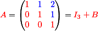 {\red A}= \begin{pmatrix} \red {1}& \blue{1} &\blue{2} \\ \red0&\red1 & \blue1\\ \red 0 &\red 0 & \red1 \end{pmatrix}={\red{I_3+B}